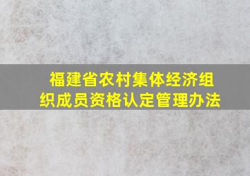 福建省农村集体经济组织成员资格认定管理办法