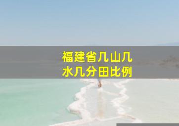 福建省几山几水几分田比例