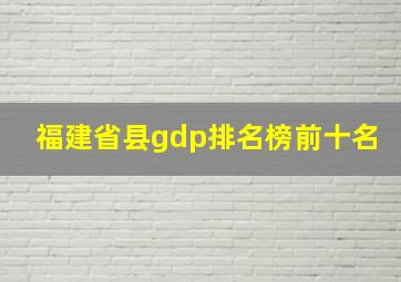 福建省县gdp排名榜前十名