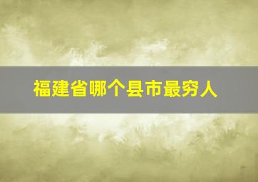 福建省哪个县市最穷人