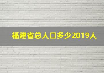 福建省总人口多少2019人