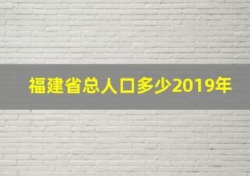 福建省总人口多少2019年