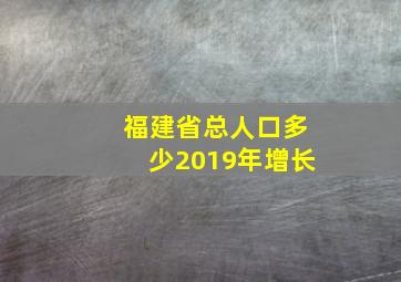 福建省总人口多少2019年增长