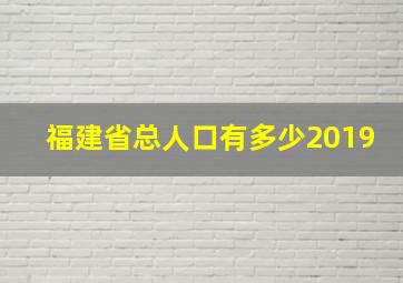 福建省总人口有多少2019