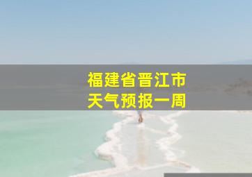 福建省晋江市天气预报一周