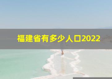 福建省有多少人口2022