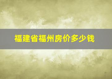 福建省福州房价多少钱