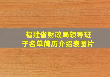 福建省财政局领导班子名单简历介绍表图片