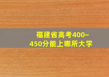 福建省高考400~450分能上哪所大学