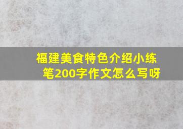 福建美食特色介绍小练笔200字作文怎么写呀