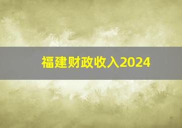 福建财政收入2024