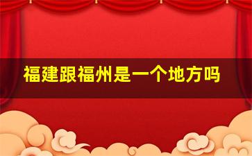 福建跟福州是一个地方吗