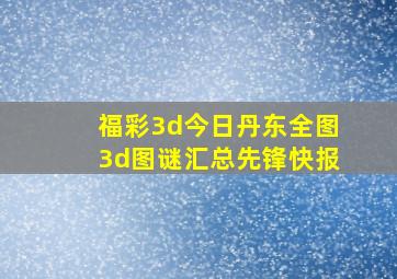 福彩3d今日丹东全图3d图谜汇总先锋快报