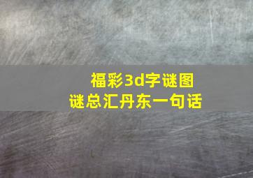 福彩3d字谜图谜总汇丹东一句话