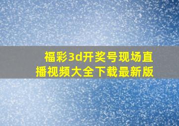 福彩3d开奖号现场直播视频大全下载最新版