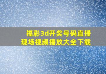 福彩3d开奖号码直播现场视频播放大全下载