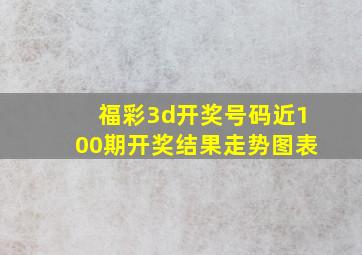 福彩3d开奖号码近100期开奖结果走势图表