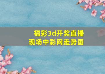 福彩3d开奖直播现场中彩网走势图