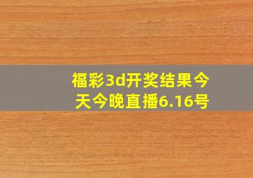 福彩3d开奖结果今天今晚直播6.16号