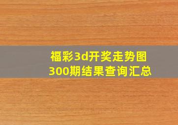 福彩3d开奖走势图300期结果查询汇总