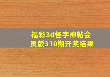 福彩3d怪字神帖会员版310期开奖结果