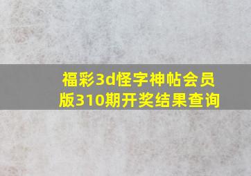 福彩3d怪字神帖会员版310期开奖结果查询