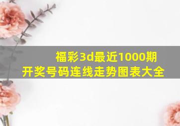 福彩3d最近1000期开奖号码连线走势图表大全