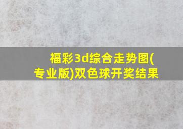 福彩3d综合走势图(专业版)双色球开奖结果