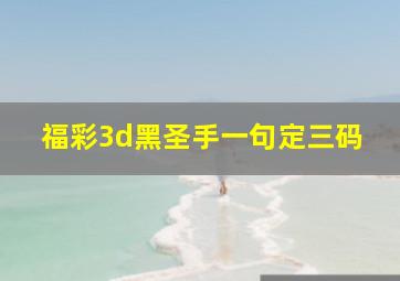 福彩3d黑圣手一句定三码