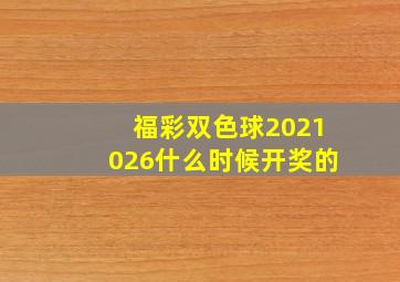 福彩双色球2021026什么时候开奖的