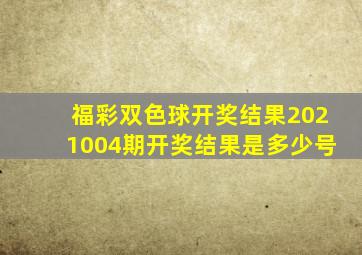 福彩双色球开奖结果2021004期开奖结果是多少号