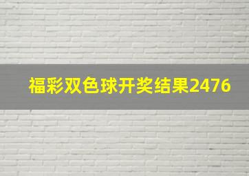 福彩双色球开奖结果2476