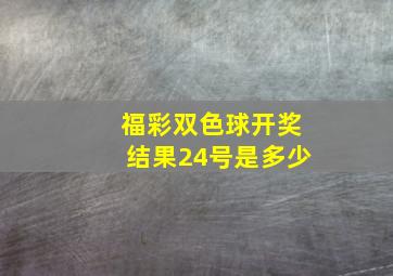 福彩双色球开奖结果24号是多少