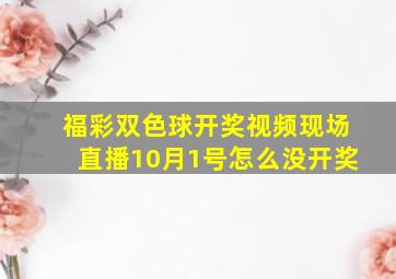 福彩双色球开奖视频现场直播10月1号怎么没开奖