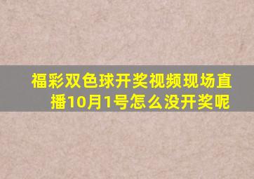 福彩双色球开奖视频现场直播10月1号怎么没开奖呢