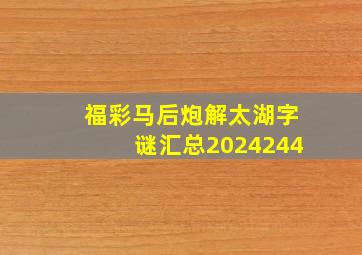 福彩马后炮解太湖字谜汇总2024244