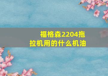 福格森2204拖拉机用的什么机油