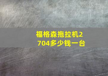 福格森拖拉机2704多少钱一台