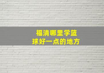 福清哪里学篮球好一点的地方