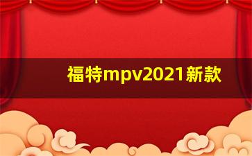 福特mpv2021新款