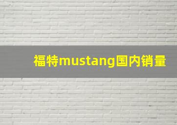 福特mustang国内销量