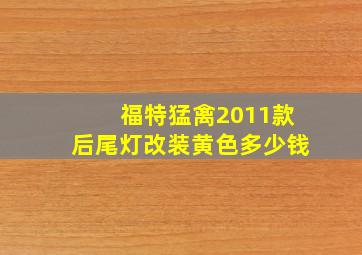 福特猛禽2011款后尾灯改装黄色多少钱