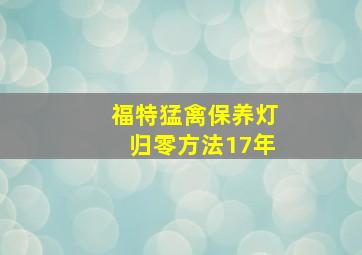 福特猛禽保养灯归零方法17年