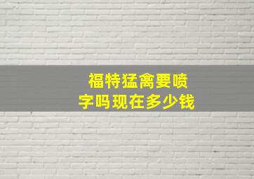 福特猛禽要喷字吗现在多少钱