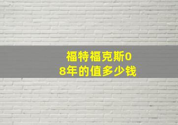 福特福克斯08年的值多少钱