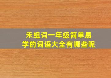 禾组词一年级简单易学的词语大全有哪些呢