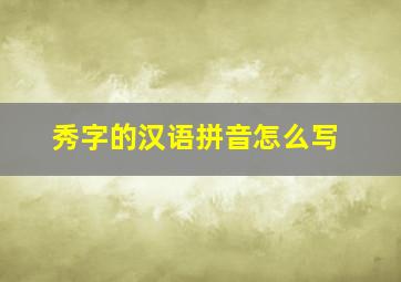 秀字的汉语拼音怎么写