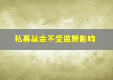 私募基金不受监管影响