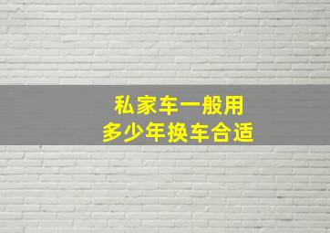 私家车一般用多少年换车合适