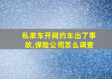 私家车开网约车出了事故,保险公司怎么调查